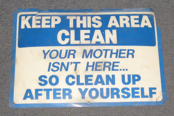 Sign-Keep This Area Clean Your Mother Isn't Here…. So Clean Up After Yourself, stock number S-0960