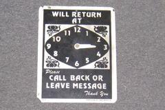 Sign-Will Return At…./ Please Call Back or Leave Message w/ clock, stock number S-0340